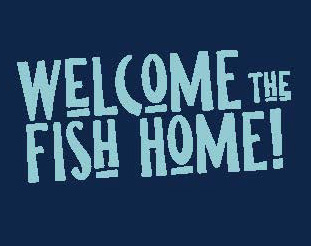 Welcome Fish Home